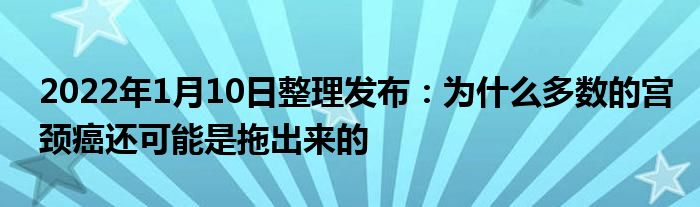 2022年1月10日整理發(fā)布：為什么多數(shù)的宮頸癌還可能是拖出來的