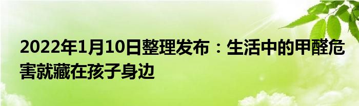 2022年1月10日整理發(fā)布:生活中的甲醛危害就藏在孩子身邊