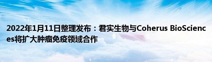 2022年1月11日整理發(fā)布：君實(shí)生物與Coherus BioSciences將擴(kuò)大腫瘤免疫領(lǐng)域合作