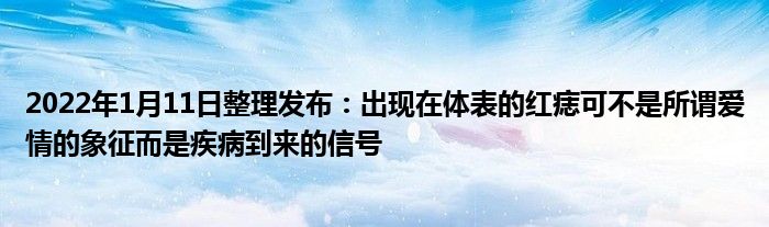 2022年1月11日整理發(fā)布:出現(xiàn)在體表的紅痣可不是所謂愛情的象征而是疾病到來的信號(hào)