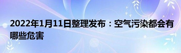 2022年1月11日整理發(fā)布：空氣污染都會有哪些危害