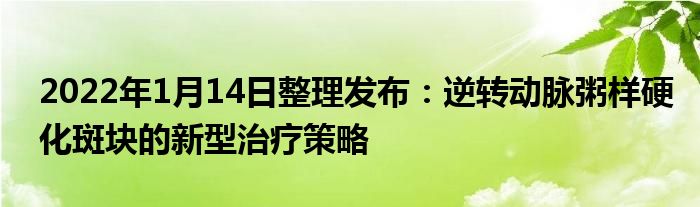 2022年1月14日整理發(fā)布：逆轉(zhuǎn)動(dòng)脈粥樣硬化斑塊的新型治療策略