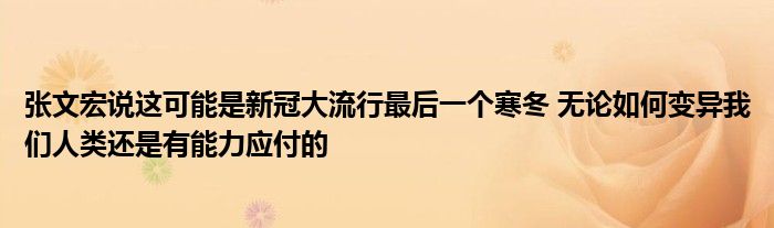 張文宏說這可能是新冠大流行最后一個寒冬 無論如何變異我們?nèi)祟愡€是有能力應(yīng)付的