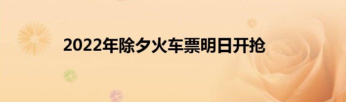 2022年除夕火車票明日開(kāi)搶