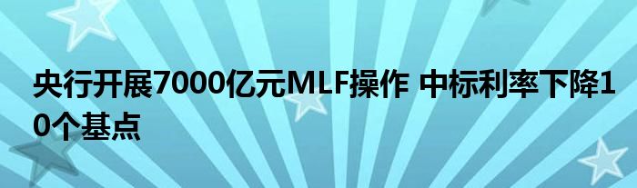 央行開展7000億元MLF操作 中標(biāo)利率下降10個基點(diǎn)