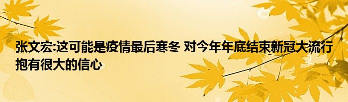 張文宏:這可能是疫情最后寒冬 對今年年底結(jié)束新冠大流行抱有很大的信心