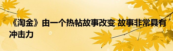 《淘金》由一個(gè)熱帖故事改變 故事非常具有沖擊力