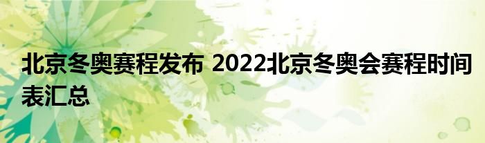 北京冬奧賽程發(fā)布 2022北京冬奧會賽程時間表匯總