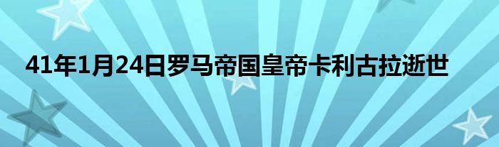 41年1月24日羅馬帝國(guó)皇帝卡利古拉逝世