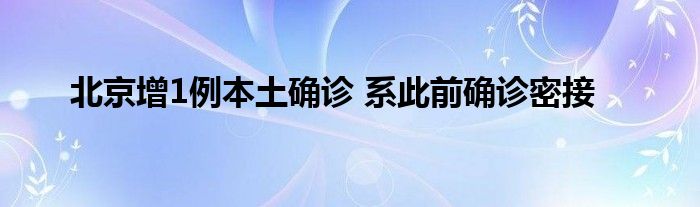 北京增1例本土確診 系此前確診密接