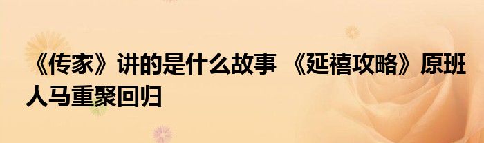 《傳家》講的是什么故事 《延禧攻略》原班人馬重聚回歸
