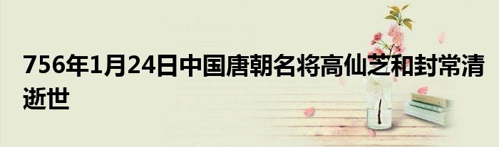 756年1月24日中國(guó)唐朝名將高仙芝和封常清逝世