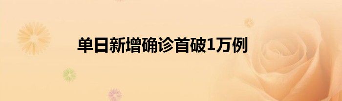 單日新增確診首破1萬例