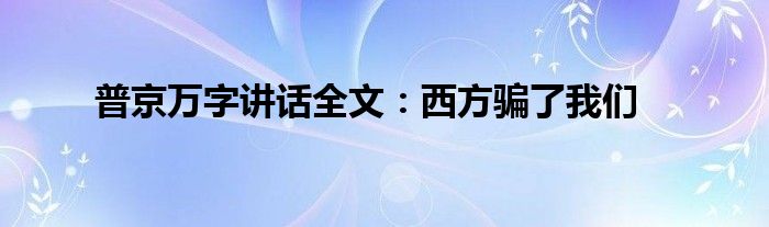 普京萬字講話全文：西方騙了我們