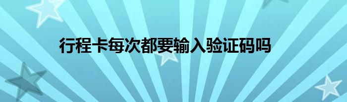 行程卡每次都要輸入驗證碼嗎