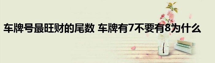 車牌號(hào)最旺財(cái)?shù)奈矓?shù) 車牌有7不要有8為什么