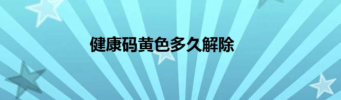健康碼黃色多久解除