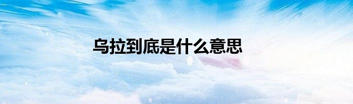 烏拉到底是什么意思