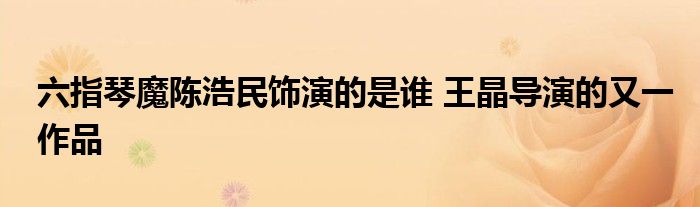 六指琴魔陳浩民飾演的是誰 王晶導(dǎo)演的又一作品