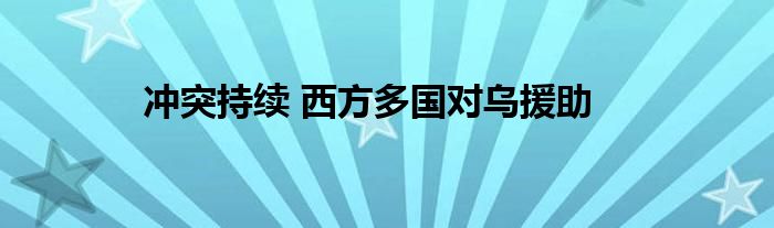 沖突持續(xù) 西方多國(guó)對(duì)烏援助