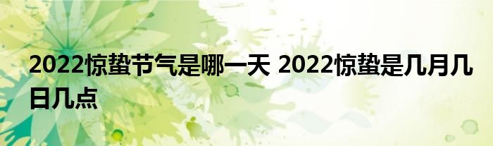 2022驚蟄節(jié)氣是哪一天 2022驚蟄是幾月幾日幾點(diǎn)