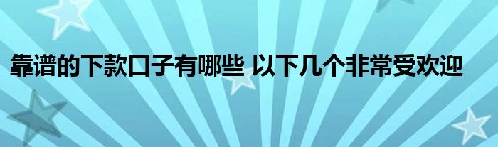 靠譜的下款口子有哪些 以下幾個(gè)非常受歡迎