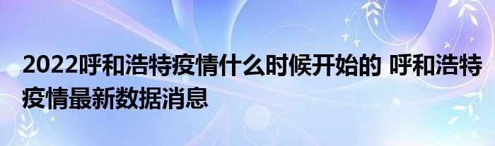 2022呼和浩特疫情什么時(shí)候開始的 呼和浩特疫情最新數(shù)據(jù)消息