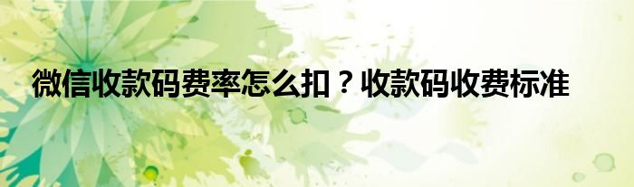 微信收款碼費率怎么扣？收款碼收費標準