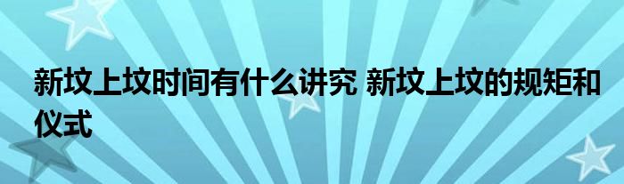 新墳上墳時(shí)間有什么講究 新墳上墳的規(guī)矩和儀式