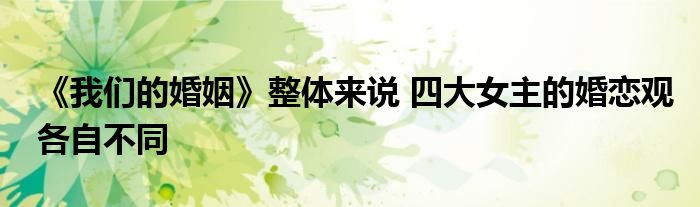 《我們的婚姻》整體來說 四大女主的婚戀觀各自不同