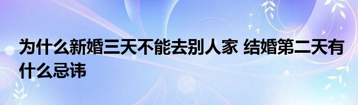 為什么新婚三天不能去別人家 結(jié)婚第二天有什么忌諱