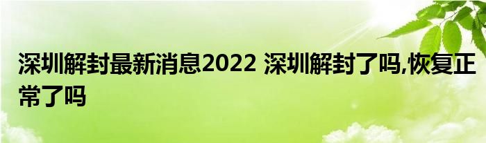 深圳解封最新消息2022 深圳解封了嗎,恢復(fù)正常了嗎