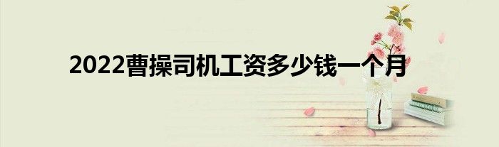 2022曹操司機工資多少錢一個月