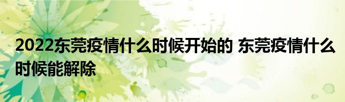 2022東莞疫情什么時候開始的 東莞疫情什么時候能解除