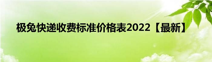 極兔快遞收費標(biāo)準(zhǔn)價格表2022【最新】