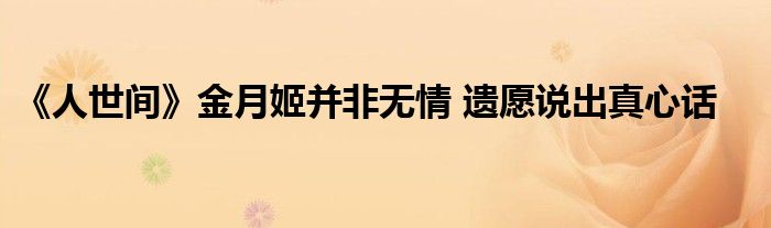 《人世間》金月姬并非無情 遺愿說出真心話