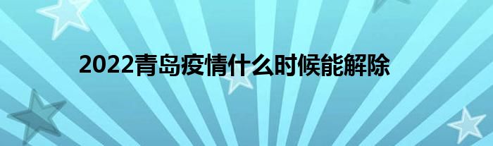 2022青島疫情什么時(shí)候能解除