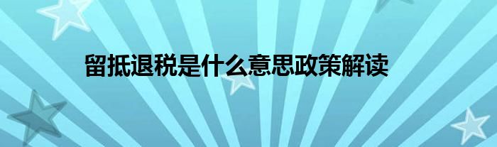 留抵退稅是什么意思政策解讀