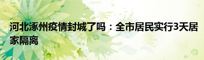 河北涿州疫情封城了嗎：全市居民實行3天居家隔離