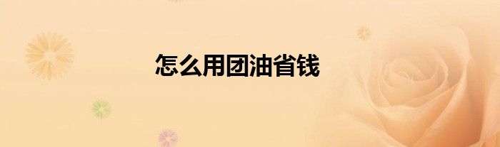 怎么用團(tuán)油省錢