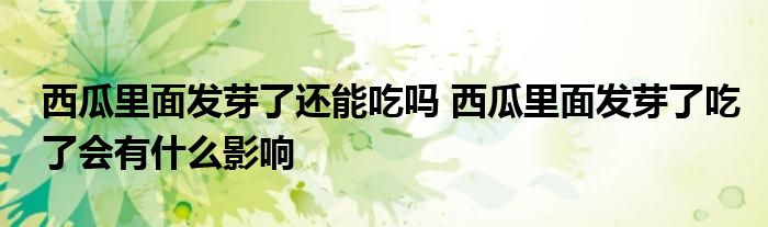西瓜里面發(fā)芽了還能吃嗎 西瓜里面發(fā)芽了吃了會有什么影響