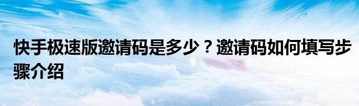 快手極速版邀請碼是多少？邀請碼如何填寫步驟介紹