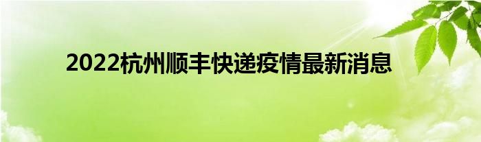2022杭州順豐快遞疫情最新消息