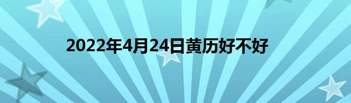 2022年4月24日黃歷好不好