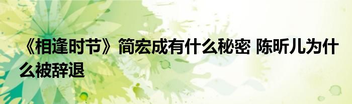 《相逢時(shí)節(jié)》簡宏成有什么秘密 陳昕兒為什么被辭退