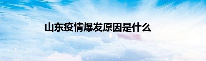 山東疫情爆發(fā)原因是什么