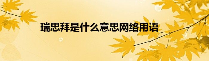 瑞思拜是什么意思網(wǎng)絡用語