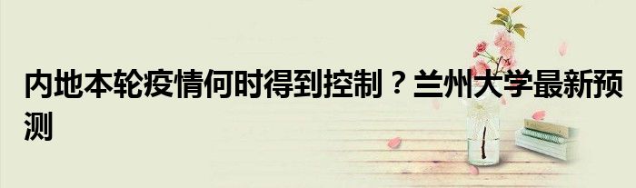 內(nèi)地本輪疫情何時(shí)得到控制？蘭州大學(xué)最新預(yù)測(cè)