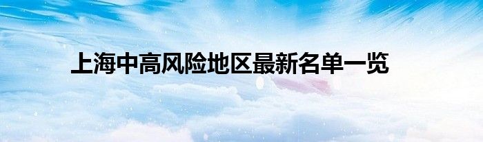 上海中高風(fēng)險(xiǎn)地區(qū)最新名單一覽