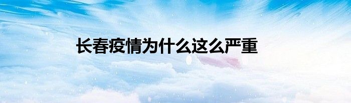長(zhǎng)春疫情為什么這么嚴(yán)重